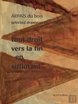 Bertrand.pt - Tout Droit Vers La Fin En Sifflotant: Arpais Du Bois Selected Drawing  2013-2016