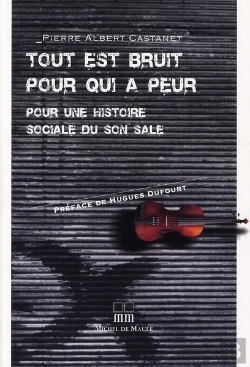 Bertrand.pt - Tout Est Bruit Pour Qui A Peur ; Pour Une Histoire Sociale Du Son Sale