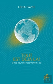 Tout Est Déjà Là ! Guide Pour Une Reconnexion À Soi