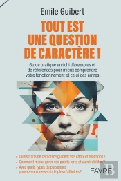 Tout Est Une Question De Caractère ! Guide Pratique Enrichi D'Exemples Et De Références Pour Mieux Comprendre Votre Fonctionnement Et Celui Des Autres