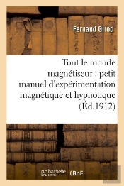 Tout Le Monde Magnetiseur : Petit Manuel D'Experimentation Magnetique Et Hypnotique