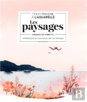 Tout Peindre À L'Aquarelle : Les Paysages ; Apprivoisez En Douceur L'Art Du Paysage