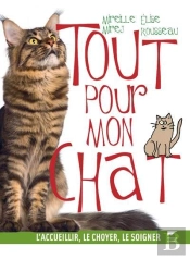 Tout Pour Mon Chat ; L'Accueillir, Le Choyer, Le Soigner