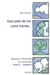 Tout Près De Toi, Cette Parole...Découvrir L'Évangile Du Dimanche T.1 ; Année A