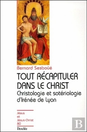 Tout Récapituler Dans Le Christ ; Christologie Et Sotériologie D'Irénée De Lyon