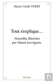 Tout S Explique  - Nouvelles Illustrees Par Maud Auvrignon.