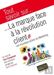 Tout Savoir Sur... La Marque Face A La Revolution Client - Les Nouveaux Piliers Du Marketing