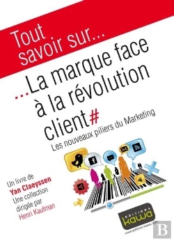 Bertrand.pt - Tout Savoir Sur... La Marque Face A La Revolution Client - Les Nouveaux Piliers Du Marketing