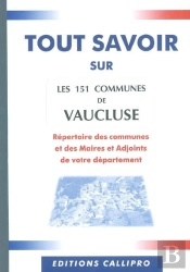 Tout Savoir Sur Les 151 Communes De Vaucluse ; Répertoire Des Communes Et Des Maires Et Adjoints De Votre Département