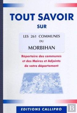 Bertrand.pt - Tout Savoir Sur Les 261 Communes Du Morbihan ; Répertoire Des Communes Et Des Maires Et Adjoints De Votre Département