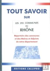 Tout Savoir Sur Les 293 Communes Du Rhône ; Répertoire Des Communes Et Des Maires Et Adjoints De Votre Département
