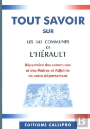 Tout Savoir Sur Les 343 Communes De L'Hérault ; Le Répertoire Des Communes Et Des Maires Et Adjoints De L'Hérault