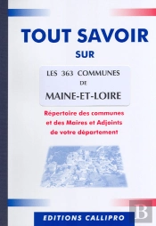 Tout Savoir Sur Les 363 Communes Du Maine-Et-Loire ; Répertoire Des Communes Et Des Maires Et Adjoints De Votre Département