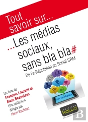 Tout Savoir Sur... : Les Médias Sociaux Sans Bla Bla ; De L'E-Réputation Au Social Crm