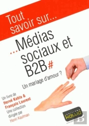 Tout Savoir Sur... : Médias Sociaux Et B2b ; Un Mariage D'Amour ?