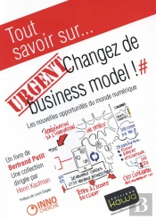 Tout Savoir Sur... Urgent: Changez De Business Model! - Les Nouvelles Opportunites Du Monde Numeriqu