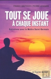 Tout Se Joue À Chaque Instant ; Entretiens Avec Le Maître Saint-Germain