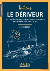 Tout Sur Le Dériveur : Des Premières Sensations Aux Gestes Techniques Aux Côtés Des Meilleurs