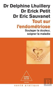 Tout Sur L'Endométriose : Soulager La Douleur, Soigner La Maladie
