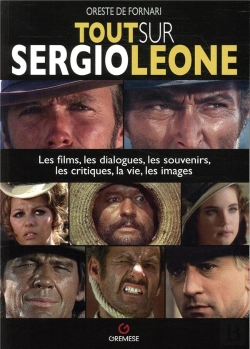 Bertrand.pt - Tout Sur Sergio Leone ; Ses Films, Ses Répliques, Ses Témoignages, Ses Souvenirs, Sa Vie, Ses Images