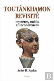 Toutânkhamon Revisité ; Mystères, Oublis Et Incohérences