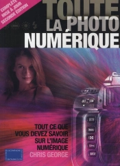 Toute La Photo Numérique ; Tout Ce Que Vous Devez Savoir Sur L'Image Numérique