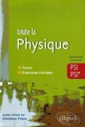 Toute La Physique En Psi, Psi* ; Cours, Exercices Corrigés