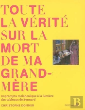 Toute La Vérité Sur La Mort De Ma Grand-Mère ; Impromptu Mélancolique À La Lumière Des Tableaux De Bonnard