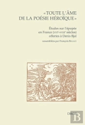 Toute L'Ame De La Poesie Heroique  - Etudes Sur L'Epopee En France (Xvie-Xviie Siecles) Offertes