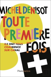 Toute Première Fois : Ils Ont Tous Commencé Sur Canal +