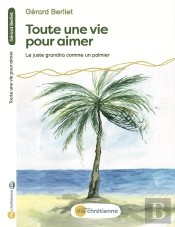 Toute Une Vie Pour Aimer : Le Juste Grandira Comme Un Palmier