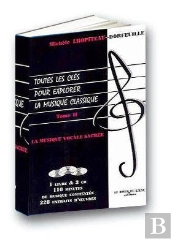 Toutes Les Clés Pour Explorer La Musique Classique Tome 2 ; La Musique Vocale Sacrée