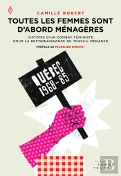 Toutes Les Femmes Sont D'Abord Ménagères ; Histoire D'Un Combat Féministe Pour La Reconnaissance Du Travail Ménager