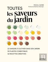 Toutes Les Saveurs Du Jardin : 22 Saveurs À Cultiver Dans Son Jardin ; 90 Plantes Comestibles ; 32 Recettes Créatives