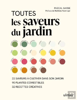 Bertrand.pt - Toutes Les Saveurs Du Jardin : 22 Saveurs À Cultiver Dans Son Jardin ; 90 Plantes Comestibles ; 32 Recettes Créatives