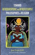 Toward Afrodiasporic And Afrofuturist Philosophies Of Religion