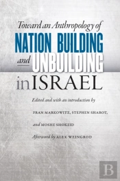 Toward An Anthropology Of Nation Building And Unbuilding In Israel