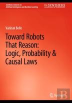 Toward Robots That Reason: Logic, Probability & Causal Laws