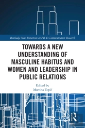 Towards A New Understanding Of Masculine Habitus And Women And Leadership In Public Relations