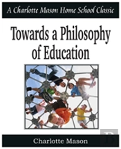 Towards A Philosophy Of Education: Charlotte Mason Homeschooling Series, Vol. 6