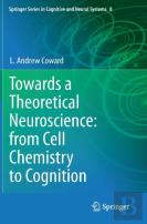 Towards A Theoretical Neuroscience: From Cell Chemistry To Cognition
