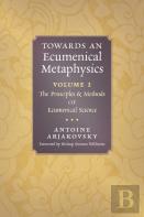 Towards An Ecumenical Metaphysics, Volume 1