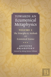 Towards An Ecumenical Metaphysics, Volume 1