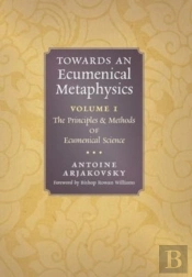Towards An Ecumenical Metaphysics, Volume 1