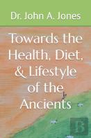Towards The Health, Diet, & Lifestyle Of The Ancients