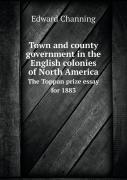 Town And County Government In The English Colonies Of North America The Toppan Prize Essay For 1883