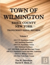 Town Of Wilmington, Essex County, New York, Transcribed Serial Records: Volume 5. 1830 U.S. Population Census, 1835 Statistical Summary, 1840 U.S. Pop