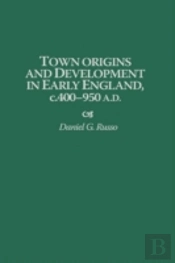 Town Origins And Development In Early England, C.400-950 A.D.