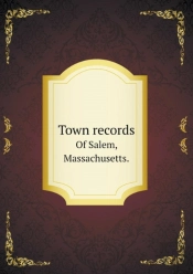 Town Records Of Salem, Massachusetts.