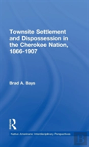 Townsite Settlement And Dispossession In The Cherokee Nation, 1866-1907
